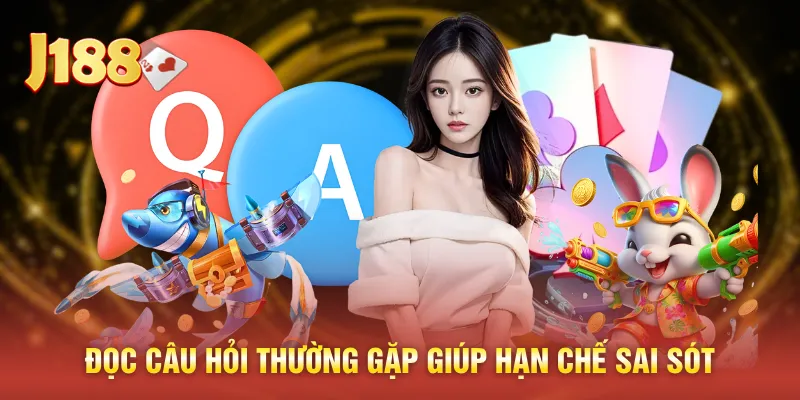 Đọc câu hỏi thường gặp giúp hạn chế sai sót